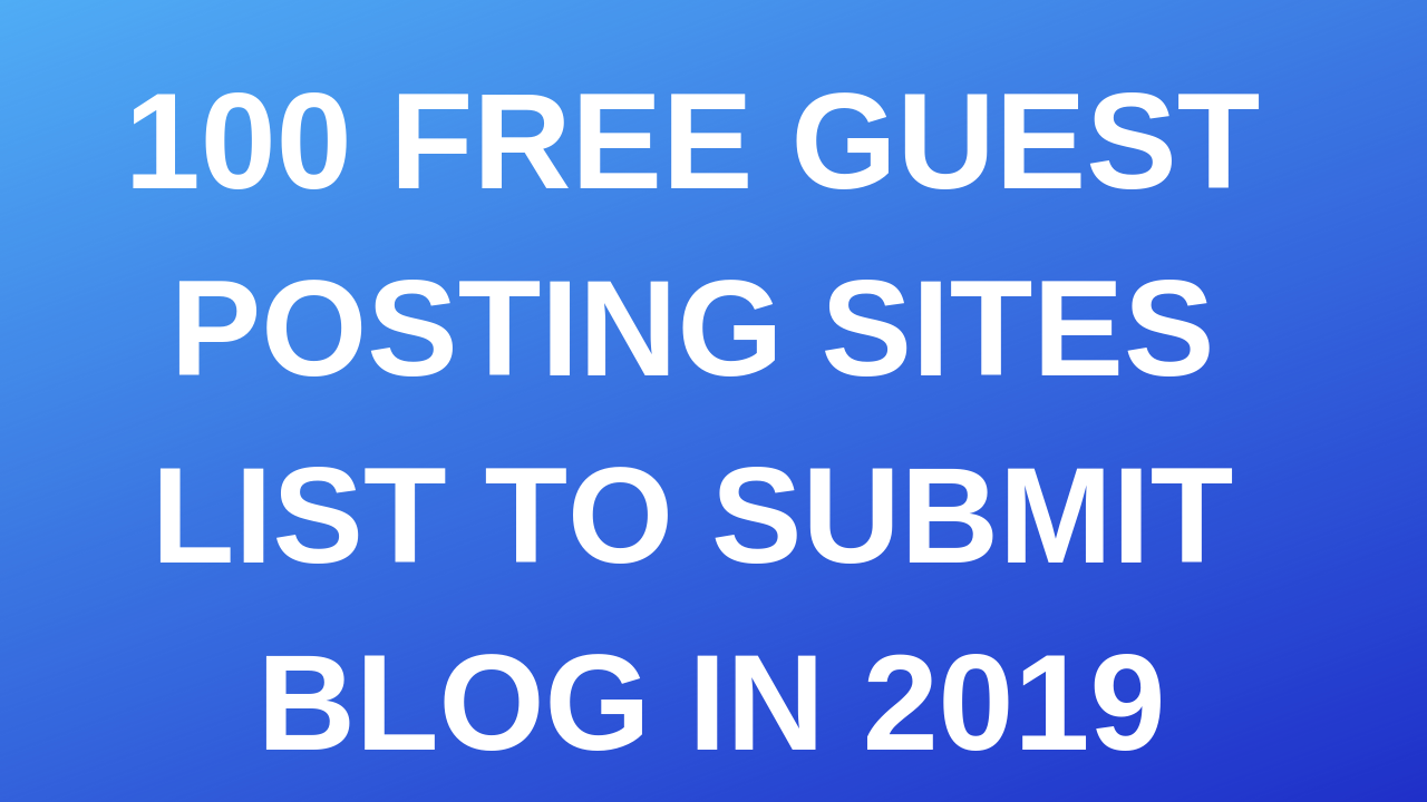 100 Free Guest Posting Sites List to Submit Blog in 2019