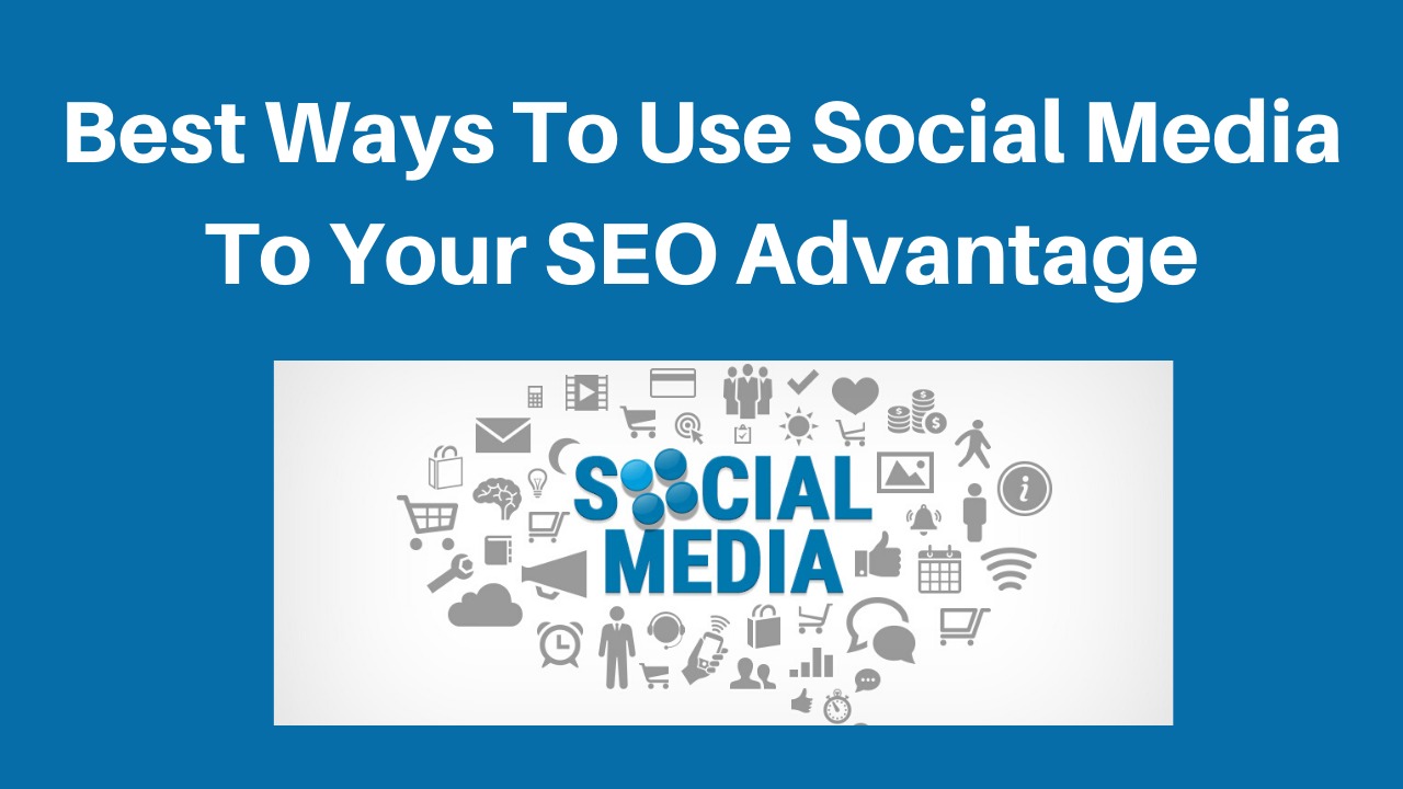 Best Ways To Use Social Media To Your SEO Advantage