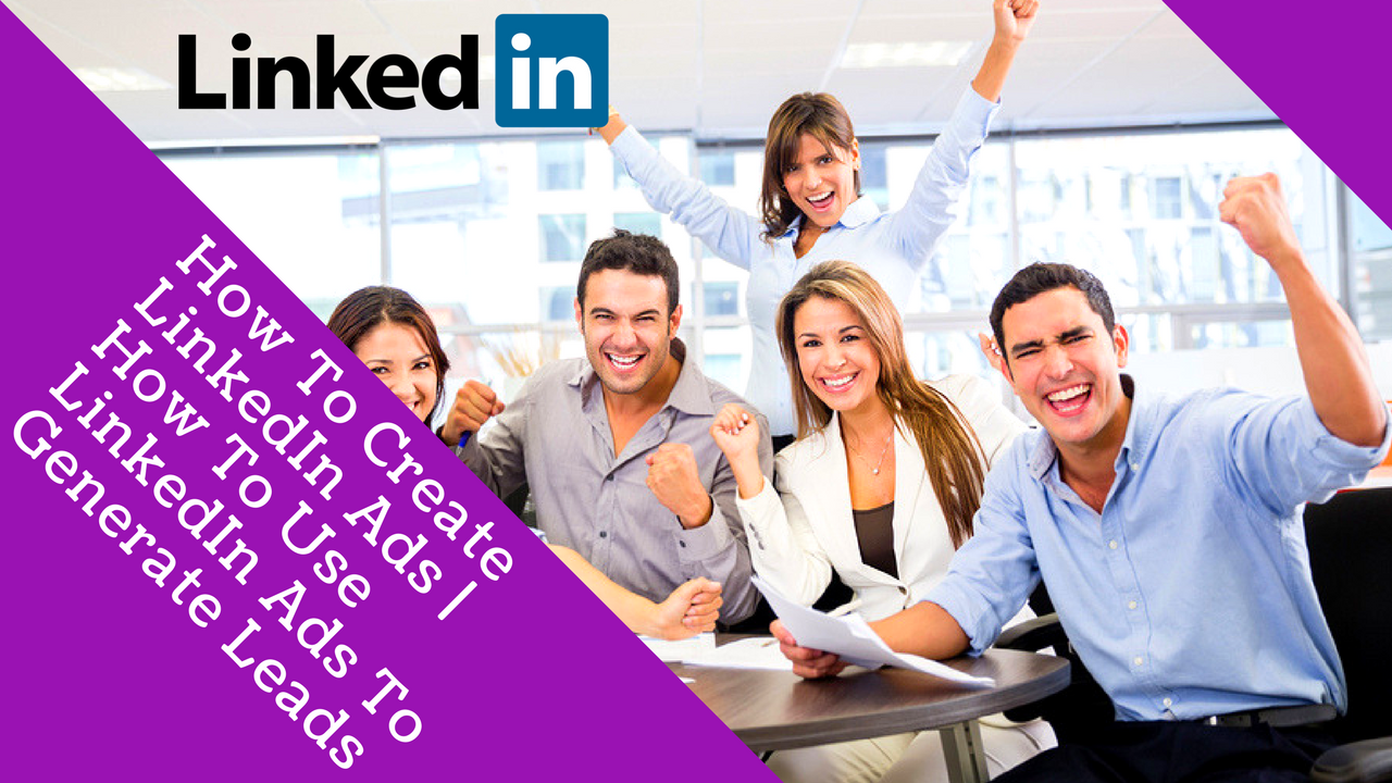 | How To Use LinkedIn Ads To Generate Leads 